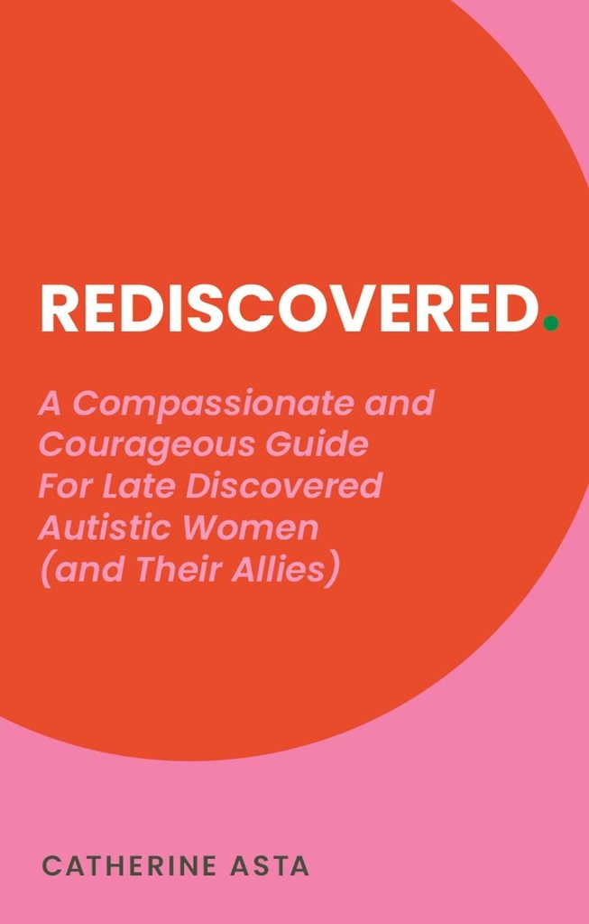 Red and pink book cover with the title REDISCOVERED. in all caps with a period. The subtitle, A Compassionate and Courageous Guide For Late Discovered Autistic Women (and Their Allies), is in title case without a green period. The author’s name, CATHERINE ASTA, is printed in all caps.